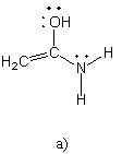 There is structure a. There is a carbon atom, which is double-bonded to a CH2 group and single-bonded to an OH group and an NH2 group. The oxygen atom has two lone pairs, while the nitrogen atom has one lone pair.